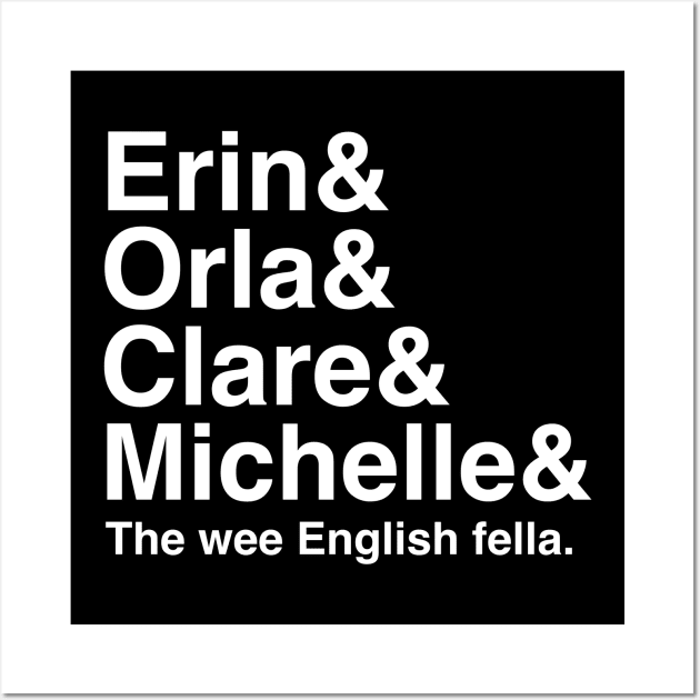 Derry Girls Shirt, Character Names, Erin and Orla and Clare and Michelle and the wee English fella Wall Art by HuhWhatHeyWhoDat